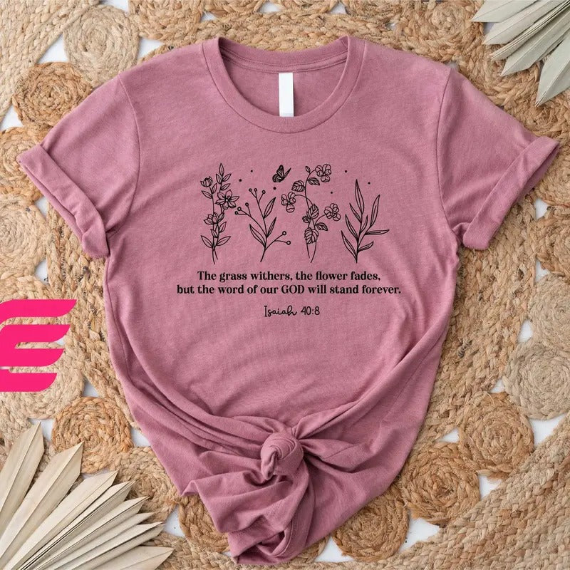 Grass Withers Shirt God Shirtwildflowers Shirtbible Verse Shirtchristian Shirtsfaith Shirtjesus Shirtreligious Shirtgift Her T-Shirts, Hoodie, Sweatshirt - T-Shirt, Sweatshirt, Hoodie