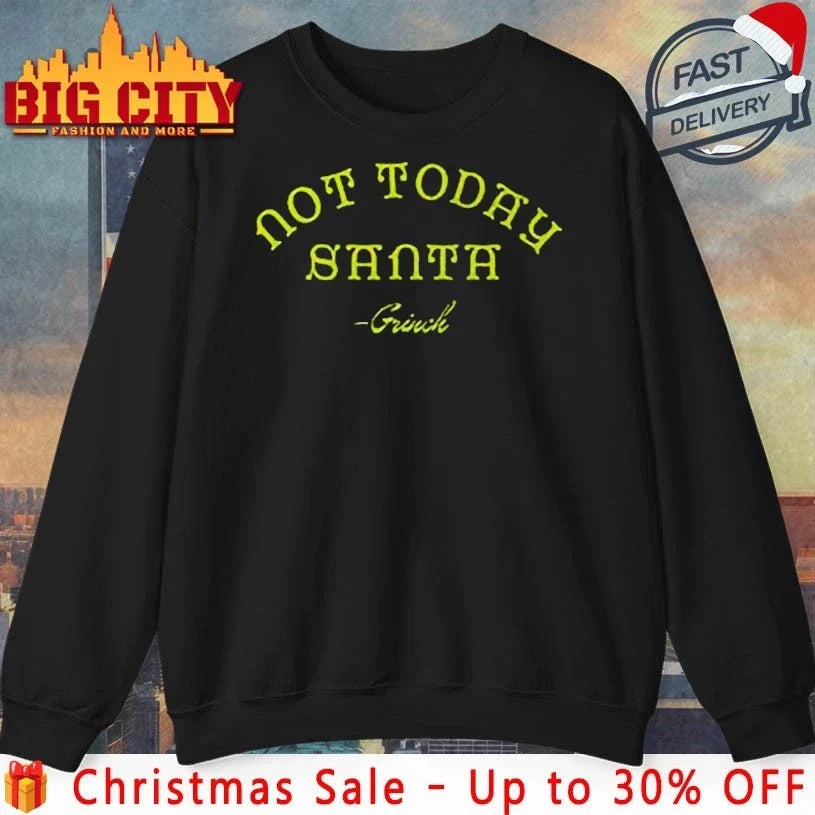 The Grinch Not Today Santa shirt Unisex T-shirt, Sweatshirt, Hoodie, Long Sleeve Tee - T-Shirt, Sweatshirt, Hoodie