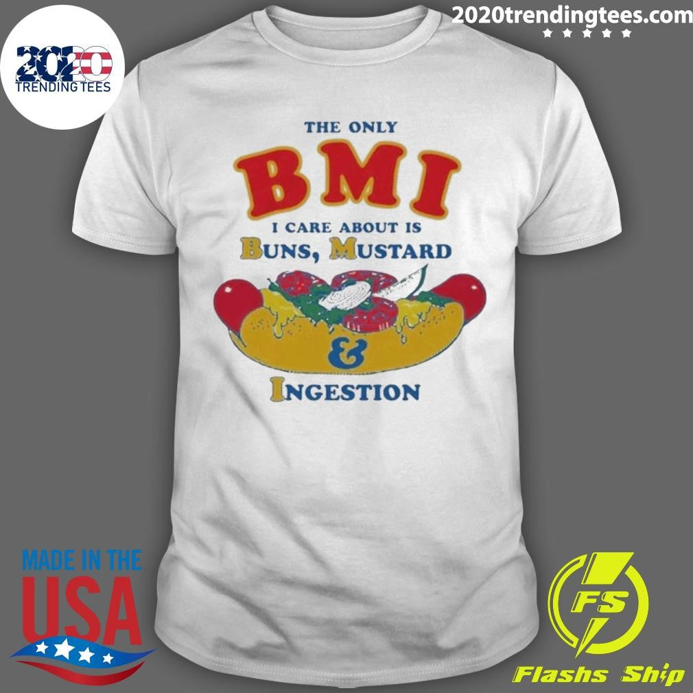 The Only BMI I Care About Is Buns, Mustard and Ingestion Tee Shirt Unisex T-shirt, Sweatshirt, Hoodie, Long Sleeve Tee - T-Shirt, Sweatshirt, Hoodie