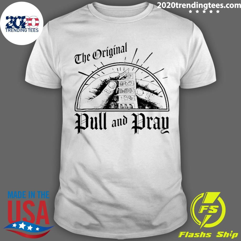 The Original Pull And Pray Shirt Unisex T-shirt, Sweatshirt, Hoodie, Long Sleeve Tee - T-Shirt, Sweatshirt, Hoodie