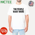 The People Want More Shirt Unisex T-shirt, Sweatshirt, Hoodie, Long Sleeve Tee - T-Shirt, Sweatshirt, Hoodie