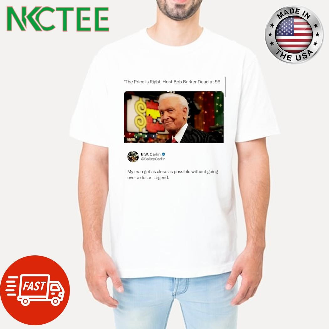 The Price is Right Host Bob Barker dead at 99 My man got as close as possible without going over a dollar Legend shirt - T-Shirt, Sweatshirt, Hoodie