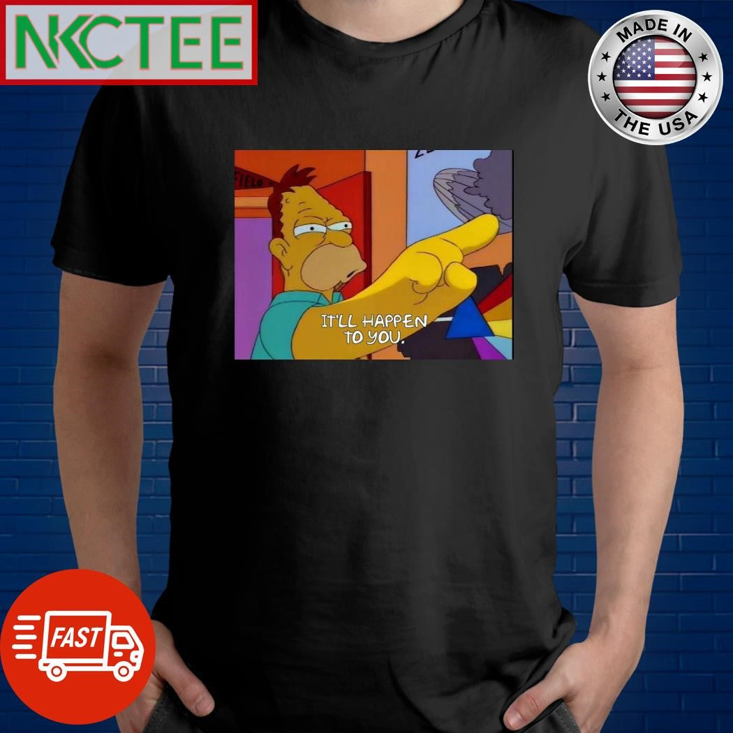 The Simpsons it’ll happen to you shirt Unisex T-shirt, Sweatshirt, Hoodie, Long Sleeve Tee - T-Shirt, Sweatshirt, Hoodie