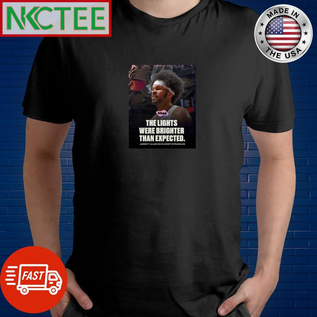 The lights were brighter than expected Jarrett Allen on playoff struggles shirt Unisex T-shirt, Sweatshirt, Hoodie, Long Sleeve Tee - T-Shirt, Sweatshirt, Hoodie