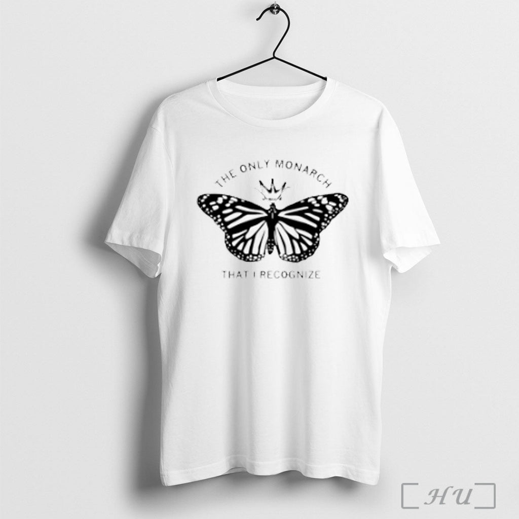 The Only Monarch That I Recognize T Shirt Unisex T-shirt, Sweatshirt, Hoodie, Long Sleeve Tee - T-Shirt, Sweatshirt, Hoodie