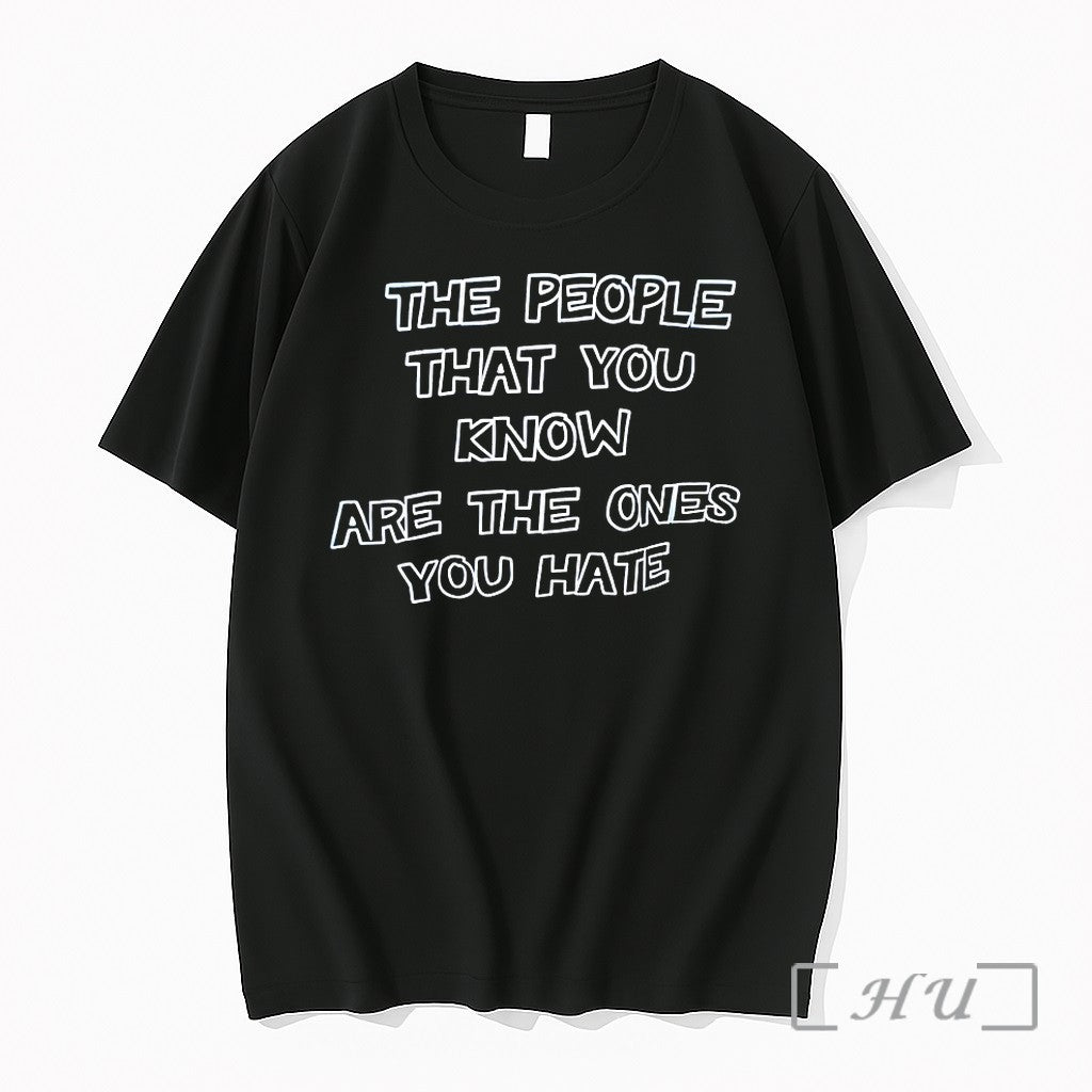 The People That You Know Are The Ones You Hate Tshirts Sweater Hoodie Jpg Unisex T-shirt, Sweatshirt, Hoodie, Long Sleeve Tee - T-Shirt, Sweatshirt, Hoodie