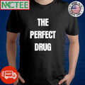 The perfect drug shirt Unisex T-shirt, Sweatshirt, Hoodie, Long Sleeve Tee - T-Shirt, Sweatshirt, Hoodie