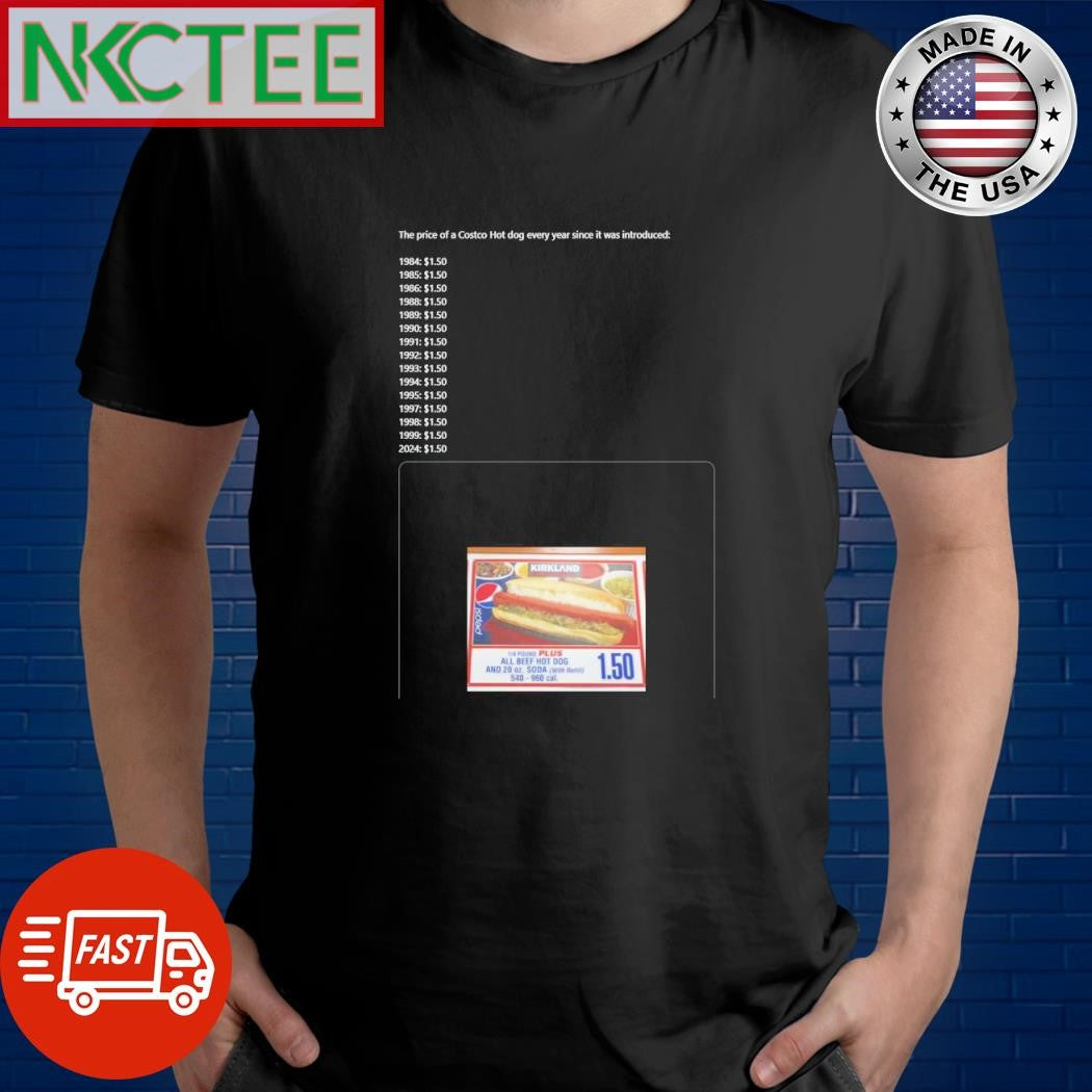 The price of a Costco Hot dog every year since it was introduced $1.5 shirt Unisex T-shirt, Sweatshirt, Hoodie, Long Sleeve Tee - T-Shirt, Sweatshirt, Hoodie