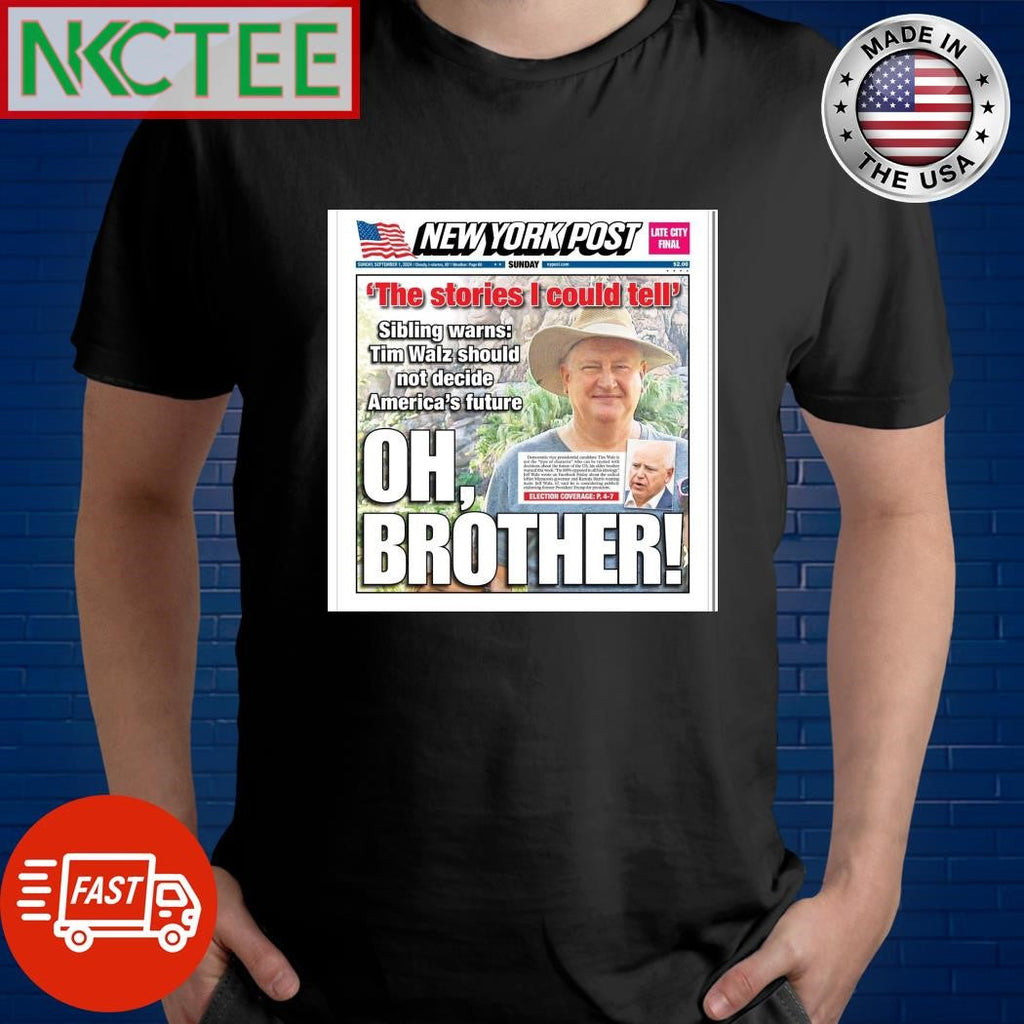 The stories I could tell sibling warns Tim walz should not decide America’s future oh brother shirt - T-Shirt, Sweatshirt, Hoodie