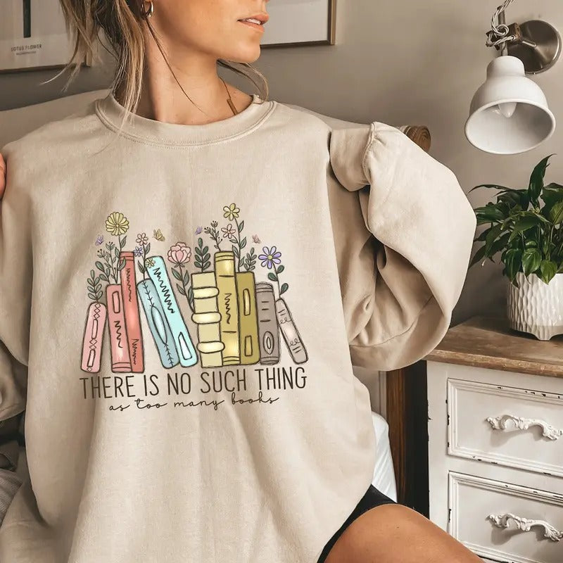 There Is No Such Thing As Too Many Books Shirt Bookish Floral Books Book Lover Book Nerd Book T-Shirts, Hoodie, Sweatshirt - T-Shirt, Sweatshirt, Hoodie
