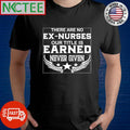 There are no ex nurses our title is earned never given shirt Unisex T-shirt, Sweatshirt, Hoodie, Long Sleeve Tee - T-Shirt, Sweatshirt, Hoodie