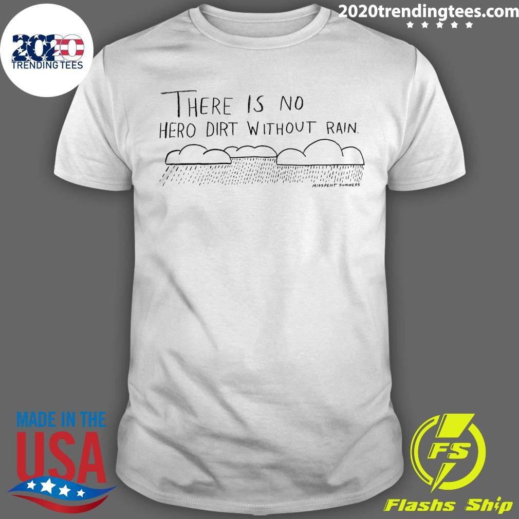 There is No Hero Dirt Without Rain Shirt Unisex T-shirt, Sweatshirt, Hoodie, Long Sleeve Tee - T-Shirt, Sweatshirt, Hoodie