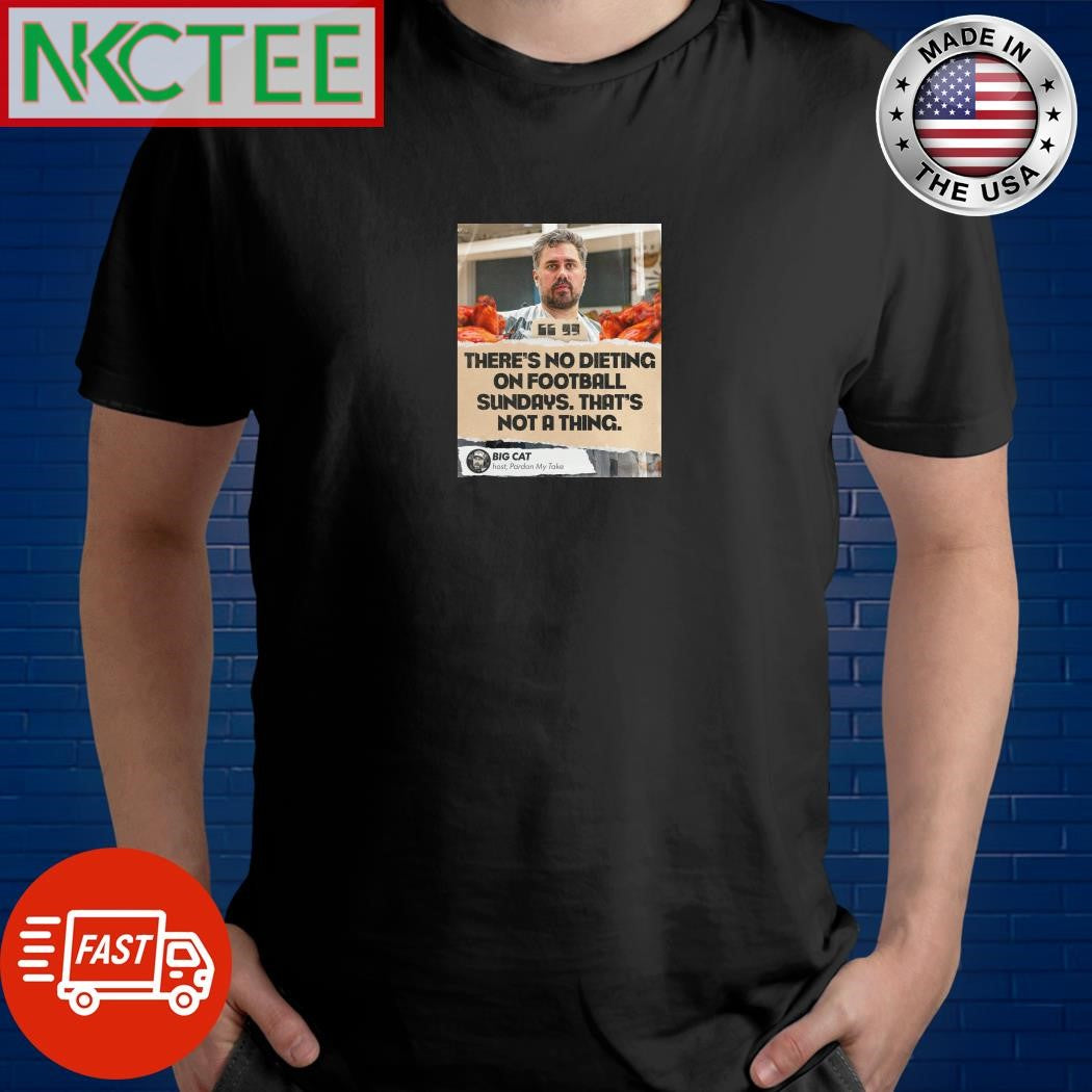 There’s no dieting on football sundays that’s not a thing Big Cat shirt Unisex T-shirt, Sweatshirt, Hoodie, Long Sleeve Tee - T-Shirt, Sweatshirt, Hoodie