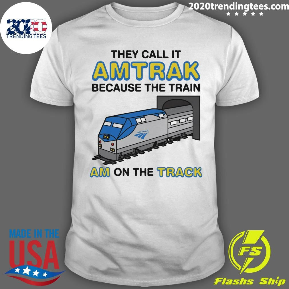 They Call It Name Because The Train Am On The Track Shirt Unisex T-shirt, Sweatshirt, Hoodie, Long Sleeve Tee - T-Shirt, Sweatshirt, Hoodie