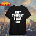 They Thought I Was Gay Shirt Unisex T-shirt, Sweatshirt, Hoodie, Long Sleeve Tee - T-Shirt, Sweatshirt, Hoodie