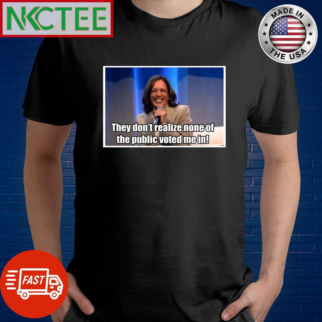They don’t realize none of the public voted me in Kamala Harris shirt Unisex T-shirt, Sweatshirt, Hoodie, Long Sleeve Tee - T-Shirt, Sweatshirt, Hoodie
