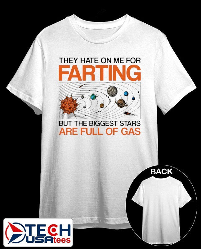 They hate on me for farting but the biggest stars are full of gas shirt Unisex T-shirt, Sweatshirt, Hoodie, Long Sleeve Tee - T-Shirt, Sweatshirt, Hoodie