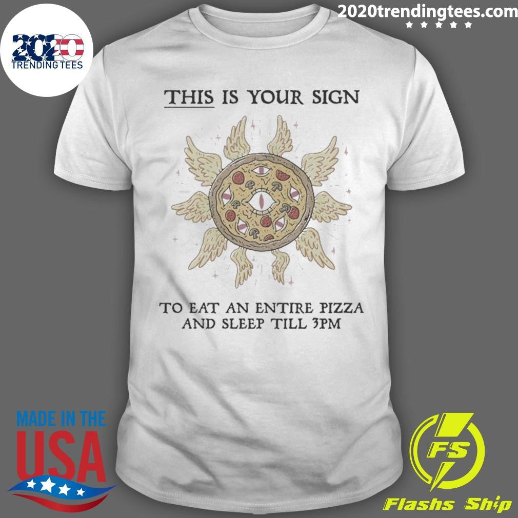 This Is Your Sign To Eat An Entire Pizza And Sleep Till 3pm Shirt Unisex T-shirt, Sweatshirt, Hoodie, Long Sleeve Tee - T-Shirt, Sweatshirt, Hoodie