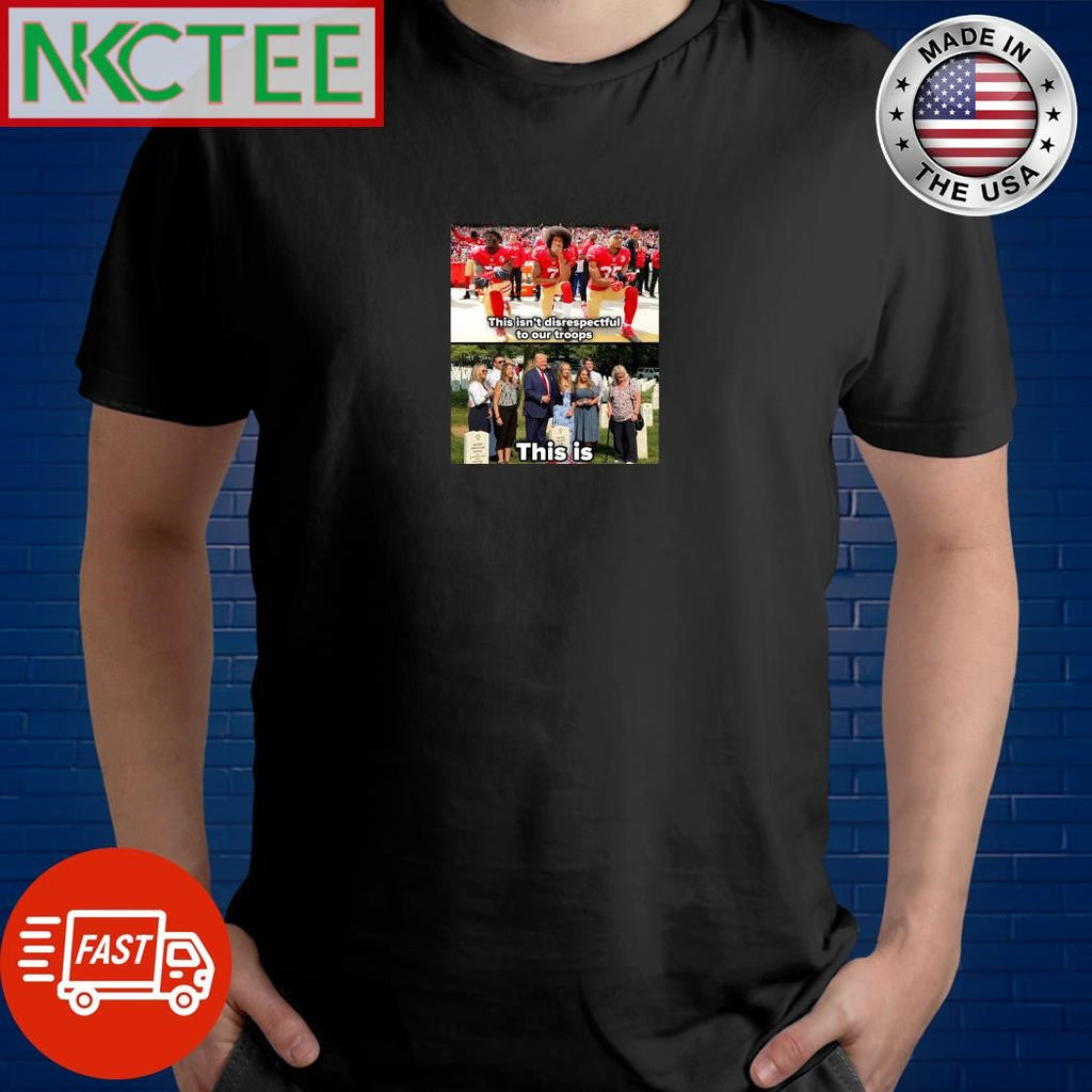 This isn’t disrespectful to our troops this Donald Trump shirt Unisex T-shirt, Sweatshirt, Hoodie, Long Sleeve Tee - T-Shirt, Sweatshirt, Hoodie
