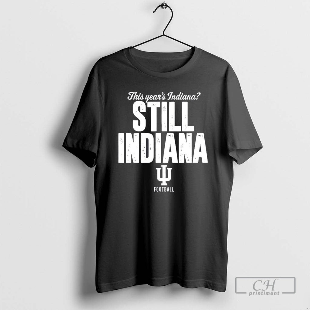 This Years Indiana Still Indiana Football T Shirts Unisex T-shirt, Sweatshirt, Hoodie, Long Sleeve Tee - T-Shirt, Sweatshirt, Hoodie