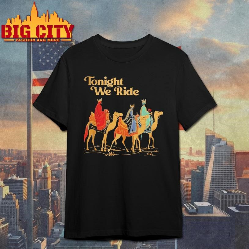 Three Wise Men Tonight We Ride Christmas Shirt Unisex T-shirt, Sweatshirt, Hoodie, Long Sleeve Tee - T-Shirt, Sweatshirt, Hoodie