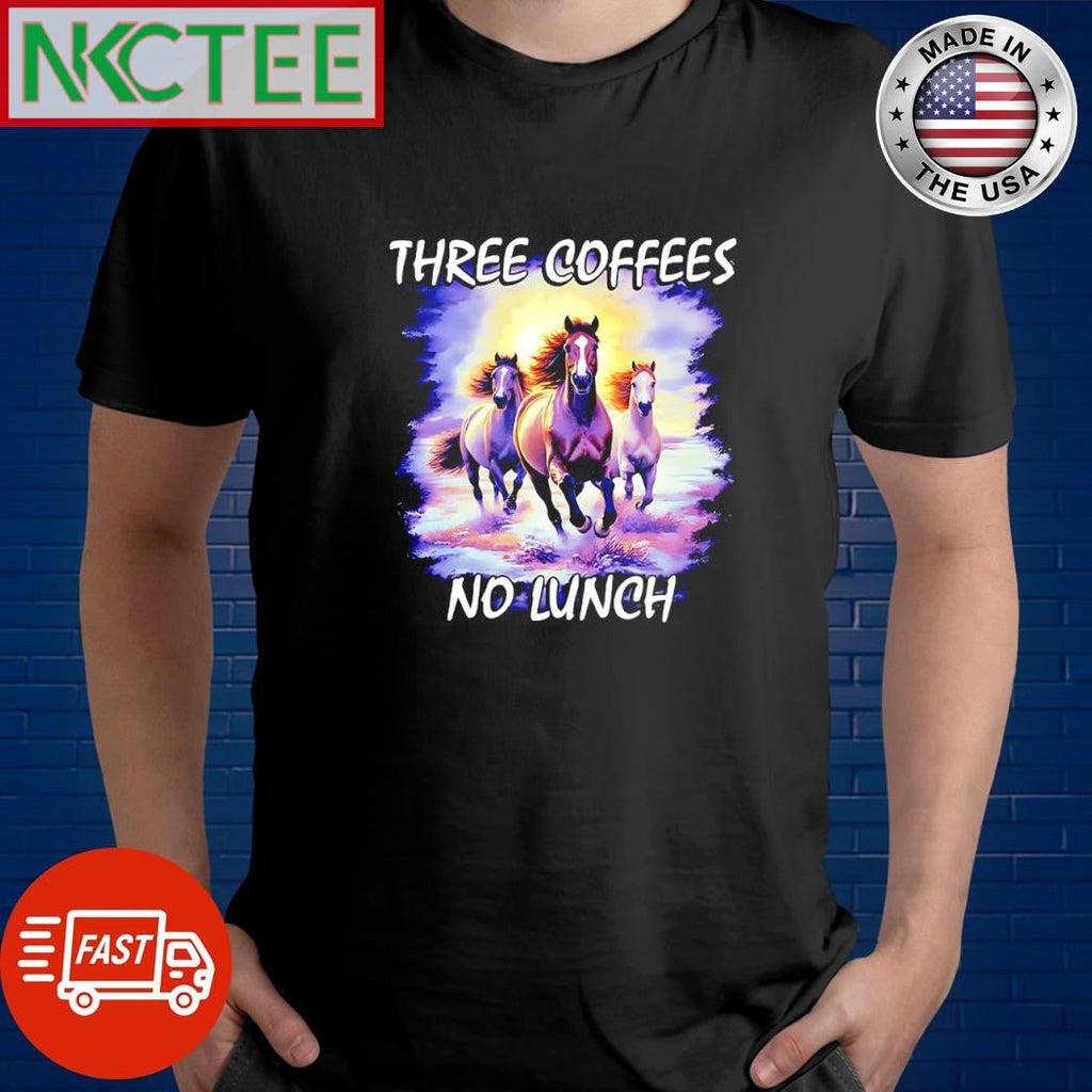 Three coffees no lunch three horse shirt Unisex T-shirt, Sweatshirt, Hoodie, Long Sleeve Tee - T-Shirt, Sweatshirt, Hoodie