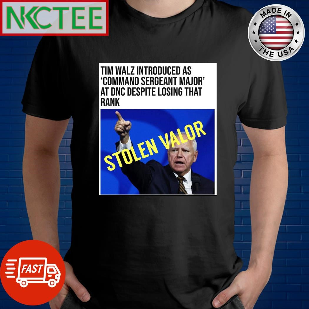 Tim Walz introduced as command sergeant major at DNC despite losing that rank stolen valor shirt - T-Shirt, Sweatshirt, Hoodie