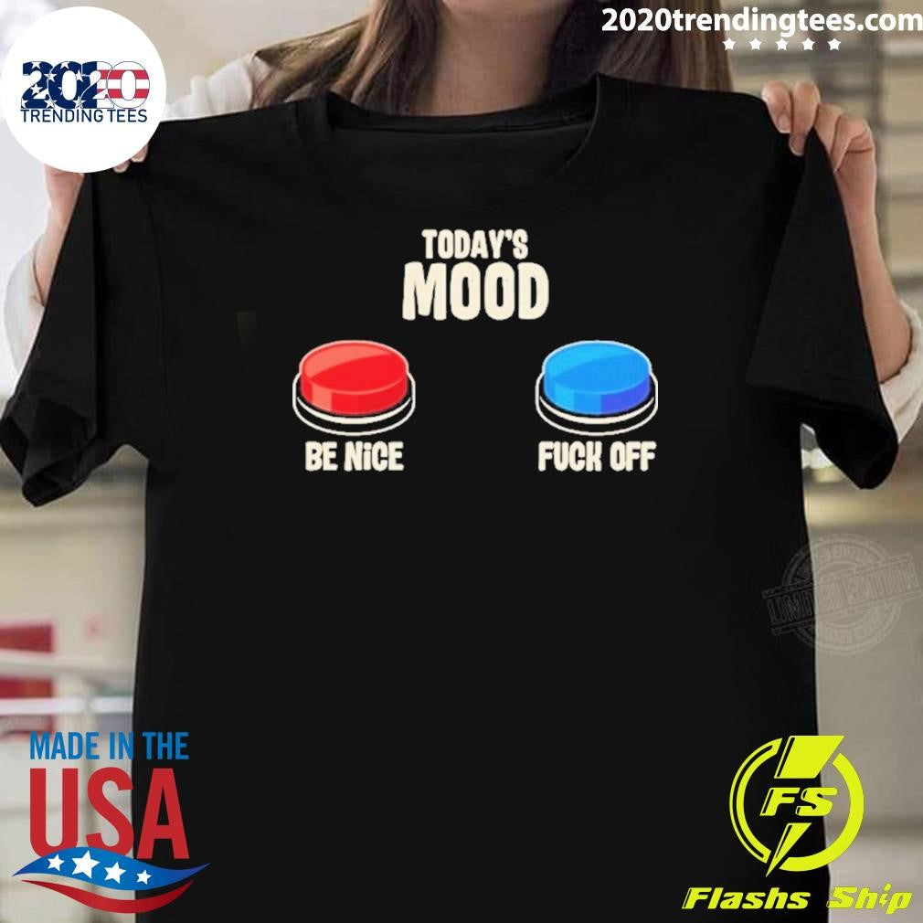 Todays Mood Be Nice Fuck Off Shirt Unisex T-shirt, Sweatshirt, Hoodie, Long Sleeve Tee - T-Shirt, Sweatshirt, Hoodie