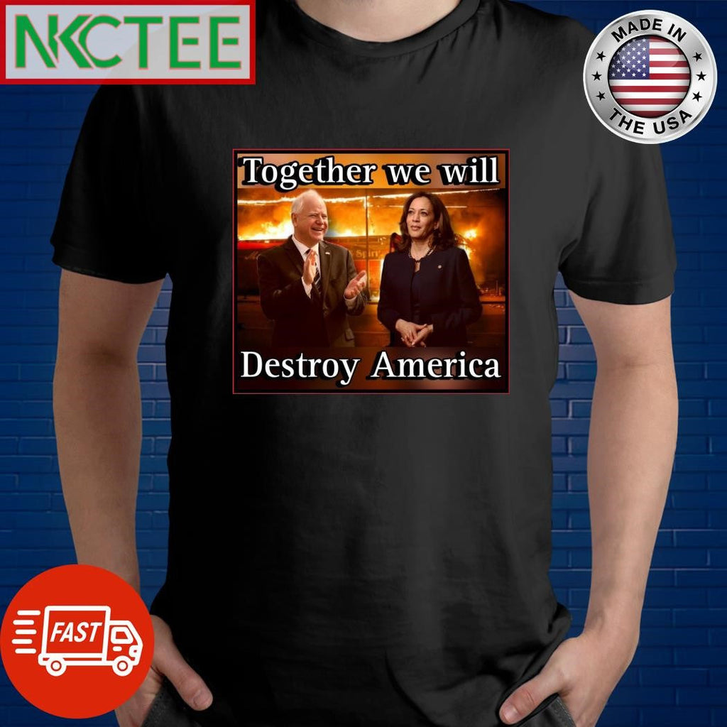 Together we will Destroy America Kamala Harris Tim Walz shirt Unisex T-shirt, Sweatshirt, Hoodie, Long Sleeve Tee - T-Shirt, Sweatshirt, Hoodie
