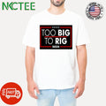 Too Big To Rig 2024 shirt Unisex T-shirt, Sweatshirt, Hoodie, Long Sleeve Tee - T-Shirt, Sweatshirt, Hoodie