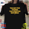 Too Shy For Tijuana Too Loud For San Diego Shirt Unisex T-shirt, Sweatshirt, Hoodie, Long Sleeve Tee - T-Shirt, Sweatshirt, Hoodie