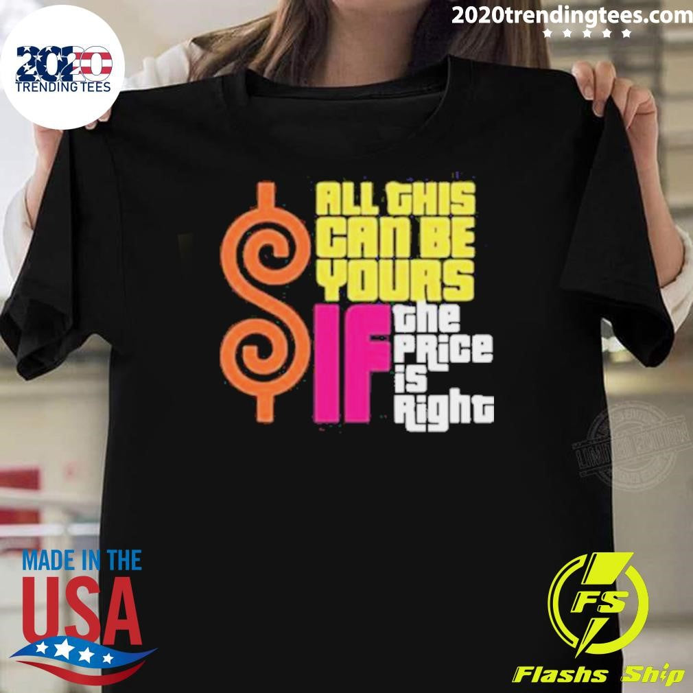 All This Can Be Your If The Price Is Right Shirt Unisex T-shirt, Sweatshirt, Hoodie, Long Sleeve Tee - T-Shirt, Sweatshirt, Hoodie