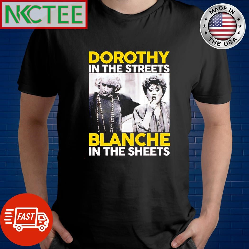 Top Dorothy in the streets Blanche in the sheets shirt Unisex T-shirt, Sweatshirt, Hoodie, Long Sleeve Tee - T-Shirt, Sweatshirt, Hoodie
