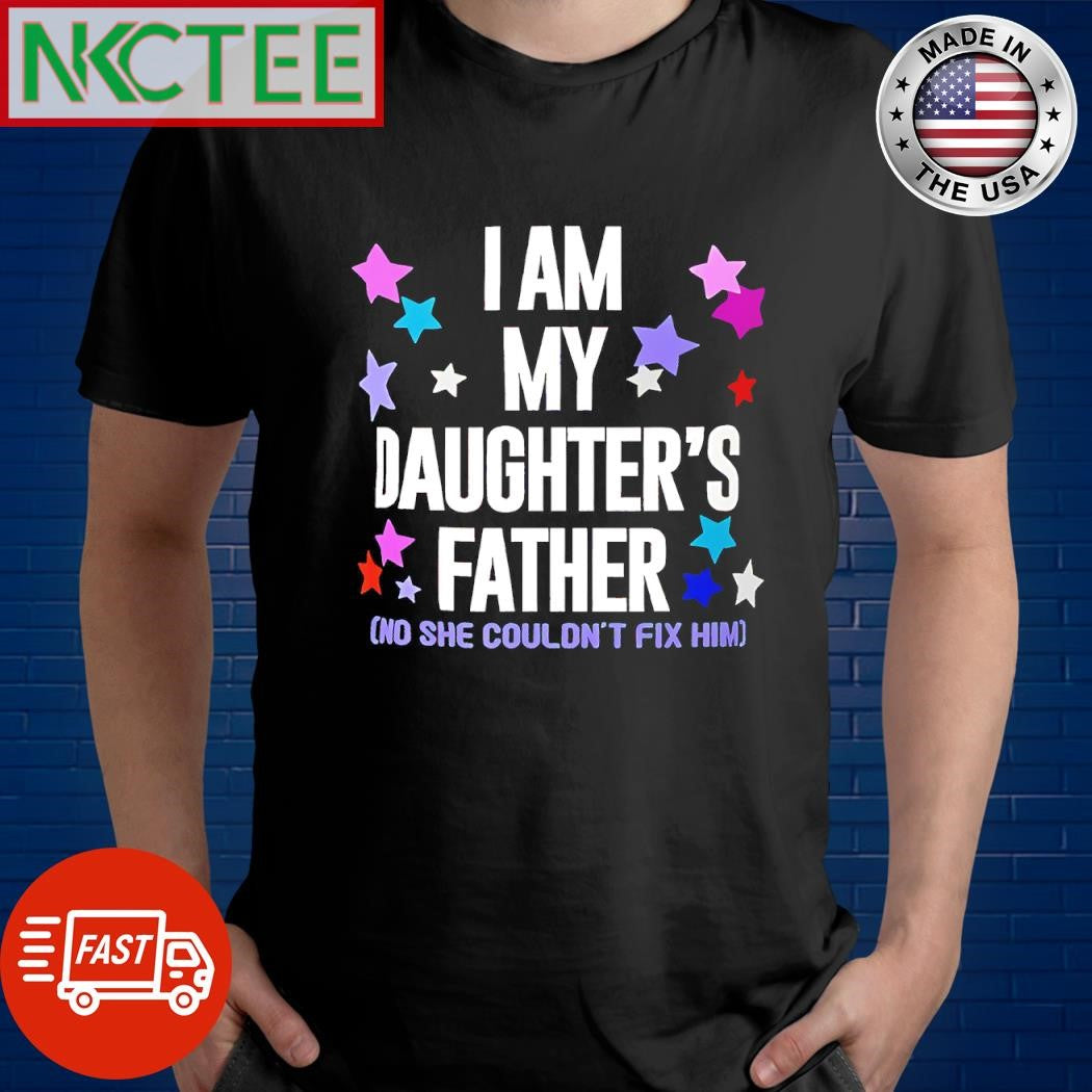 Top I am my daughter’s father no she can’t fix him shirt Unisex T-shirt, Sweatshirt, Hoodie, Long Sleeve Tee - T-Shirt, Sweatshirt, Hoodie