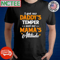 Top I got my Daddy’s temper and my mama’s attitude shirt Unisex T-shirt, Sweatshirt, Hoodie, Long Sleeve Tee - T-Shirt, Sweatshirt, Hoodie