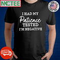 Top I had my patience tested i’m negative shirt Unisex T-shirt, Sweatshirt, Hoodie, Long Sleeve Tee - T-Shirt, Sweatshirt, Hoodie