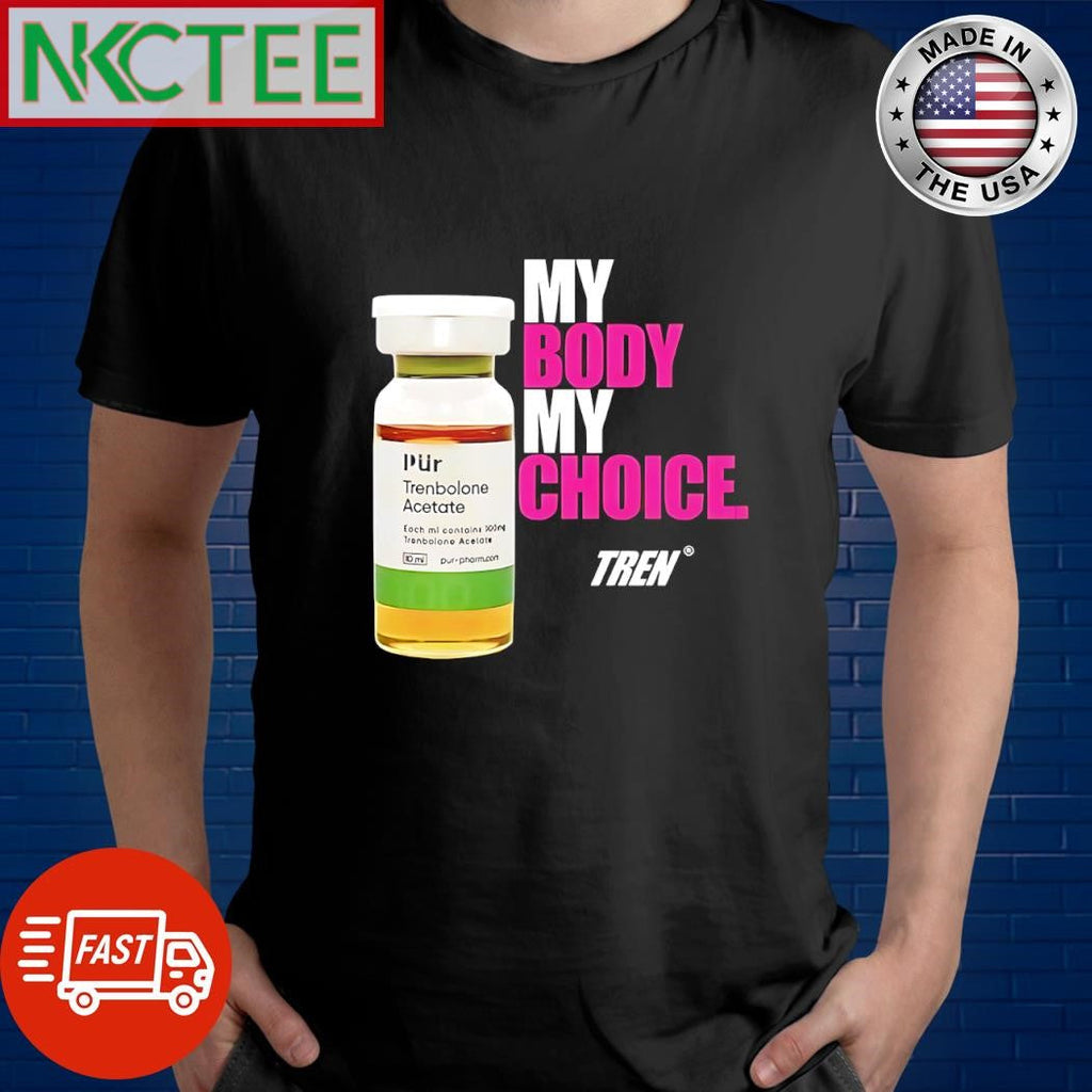 Top My Body My Choice Tren Trenbolone Acetate shirt Unisex T-shirt, Sweatshirt, Hoodie, Long Sleeve Tee - T-Shirt, Sweatshirt, Hoodie