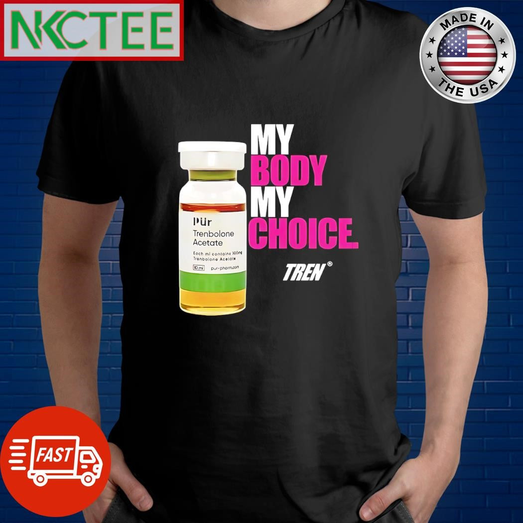 Top My Body My Choice Tren Trenbolone Acetate shirt Unisex T-shirt, Sweatshirt, Hoodie, Long Sleeve Tee - T-Shirt, Sweatshirt, Hoodie