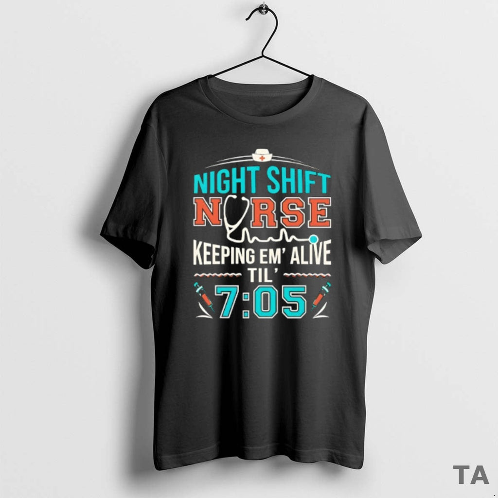 Top Night Shift Nurse Keeping Em Alive Til 7 05 T-Shirts, Hoodie, Sweatshirt - T-Shirt, Sweatshirt, Hoodie