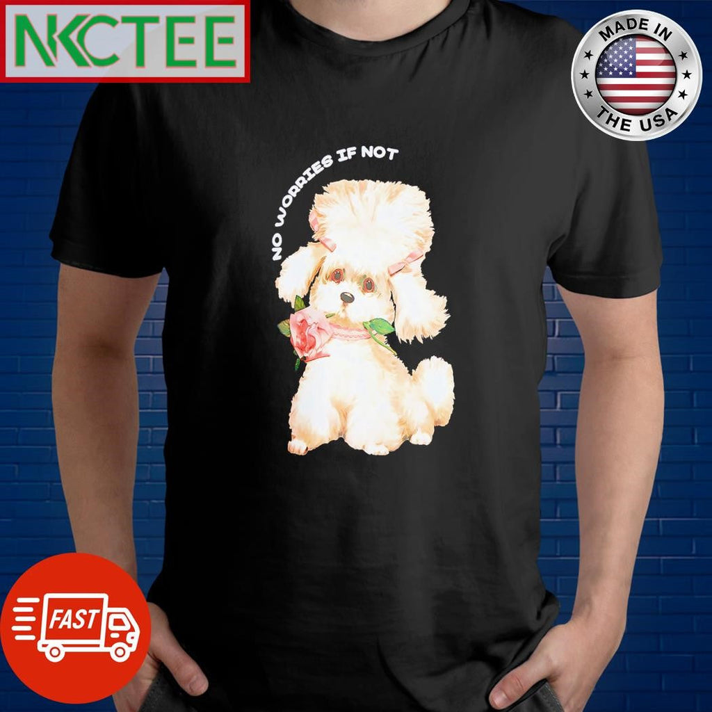 Top No worries if not dog shirt Unisex T-shirt, Sweatshirt, Hoodie, Long Sleeve Tee - T-Shirt, Sweatshirt, Hoodie