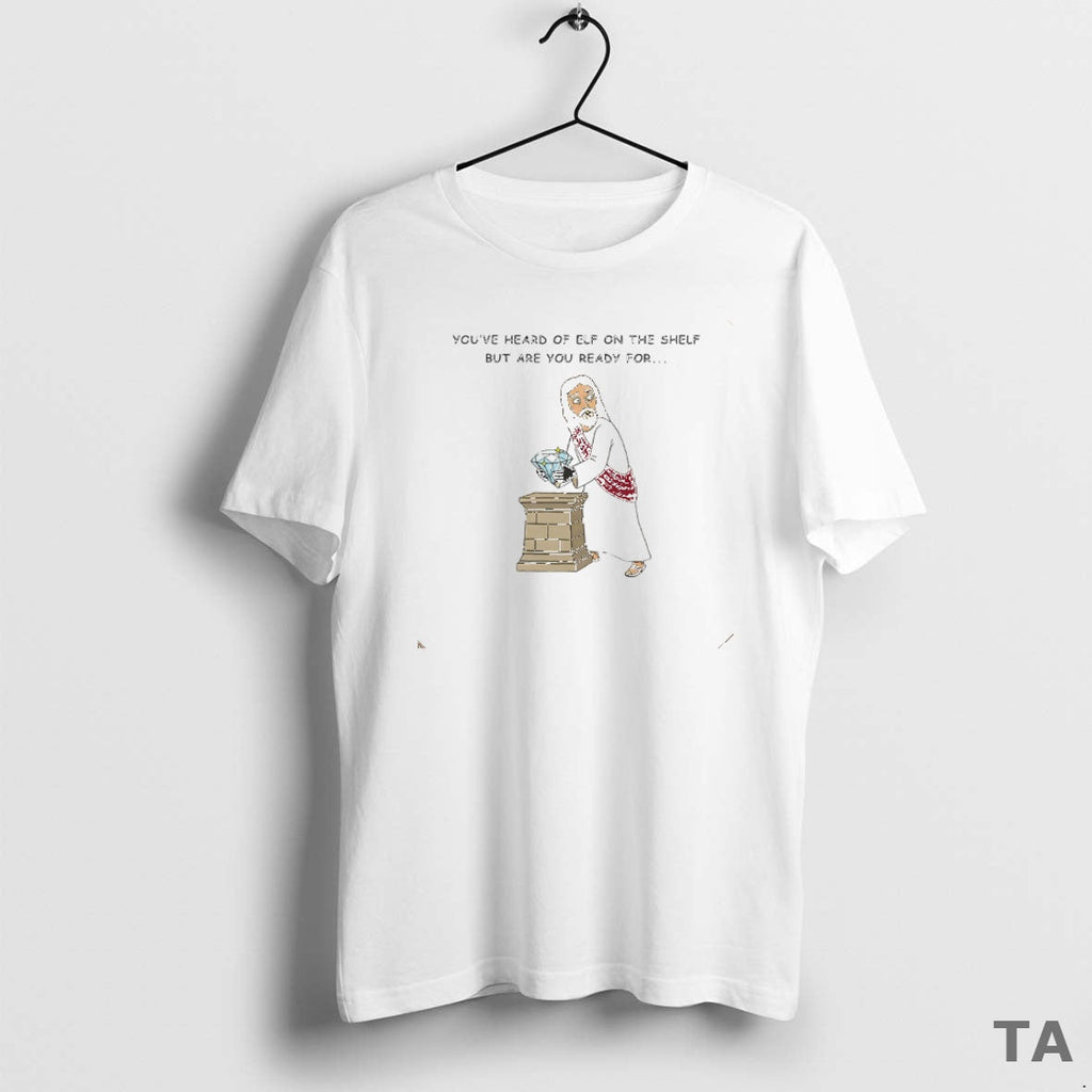 Top Youve Heard Elf Shelf But Are You Ready Christ T-Shirts, Hoodie, Sweatshirt - T-Shirt, Sweatshirt, Hoodie