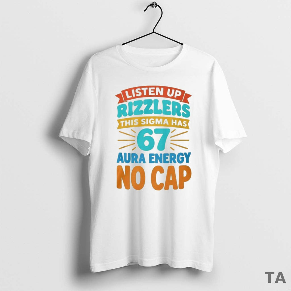 Top Listen Up Rizzlers This Sigma Has 67 Aura Energy No Cap T-Shirts, Hoodie, Sweatshirt - T-Shirt, Sweatshirt, Hoodie