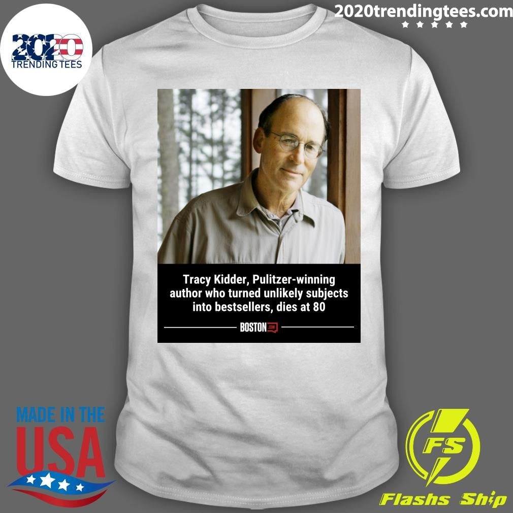 Tracy Kidder, Pulitzer-Winning author who turned unlikely subjects into bestsellers, dies at 80 Shirt - T-Shirt, Sweatshirt, Hoodie