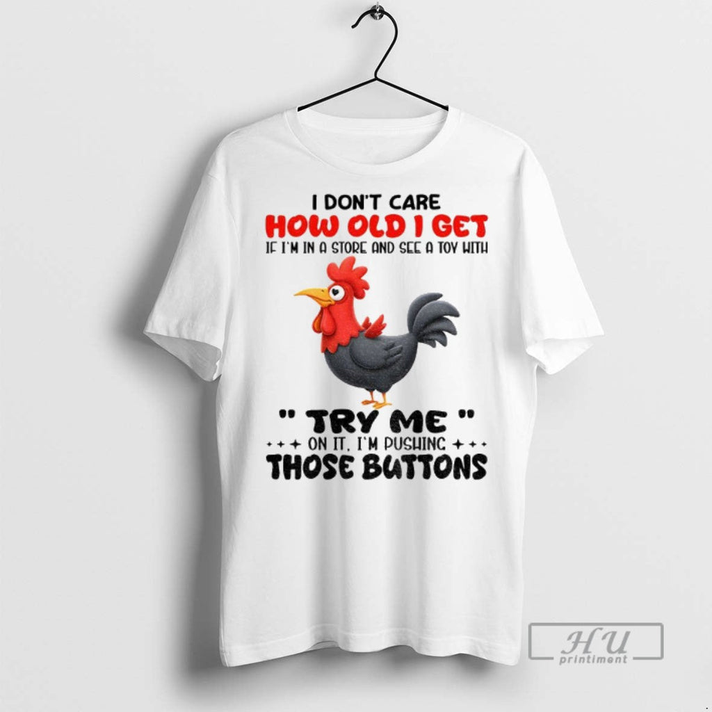 Trending Chicken I Dont Care How Old I Get If Im In A Store And Unisex T-shirt, Sweatshirt, Hoodie, Long Sleeve Tee - T-Shirt, Sweatshirt, Hoodie