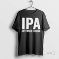 Trending Dad Jokes Ipa Lot When I Drink T-Shirts, Hoodie, Sweatshirt - T-Shirt, Sweatshirt, Hoodie