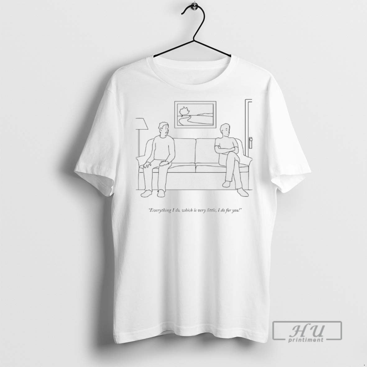 Trending Everything I Do Which Is Very Little I Do For You T Shirt Unisex T-shirt, Sweatshirt, Hoodie, Long Sleeve Tee - T-Shirt, Sweatshirt, Hoodie