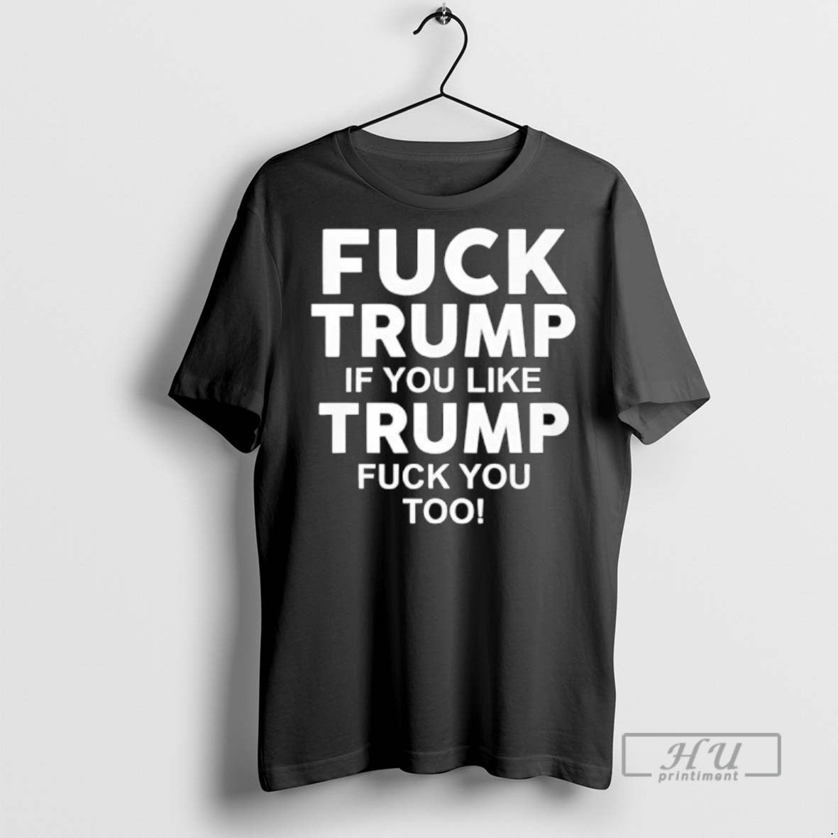 Trending Fuck Trump If You Like Trump Fuck You Too Anti Trump T Shirt Unisex T-shirt, Sweatshirt, Hoodie, Long Sleeve Tee - T-Shirt, Sweatshirt, Hoodie