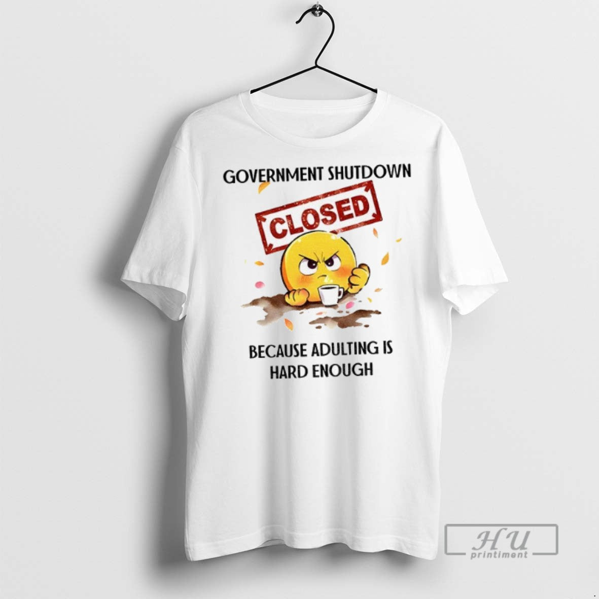 Trending Government Shutdown Closed Because Adulting Is Hard Enough T Shirt Unisex T-shirt, Sweatshirt, Hoodie, Long Sleeve Tee - T-Shirt, Sweatshirt, Hoodie
