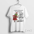 Trending Grinch I Never Dreamed Id Grow Up Be Crazy Old Grandma T-Shirts, Hoodie, Sweatshirt - T-Shirt, Sweatshirt, Hoodie