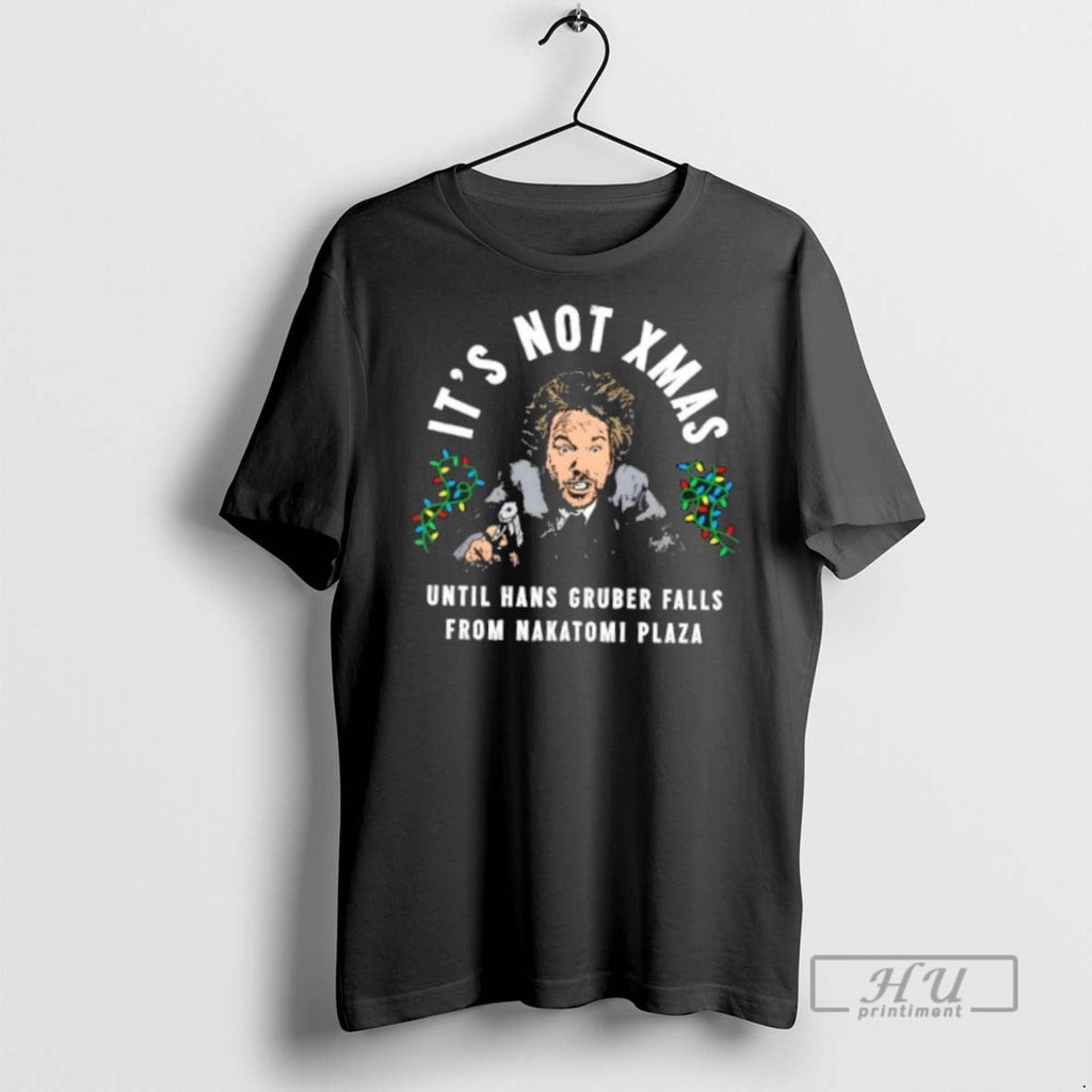 Trending Hans Gruber Christmas Its Not Xmas T Shirt Unisex T-shirt, Sweatshirt, Hoodie, Long Sleeve Tee - T-Shirt, Sweatshirt, Hoodie